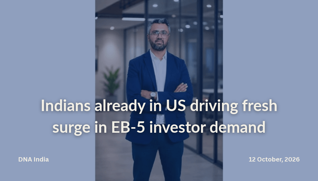DNA India feature on rising EB-5 investor demand among Indians already living in the United States